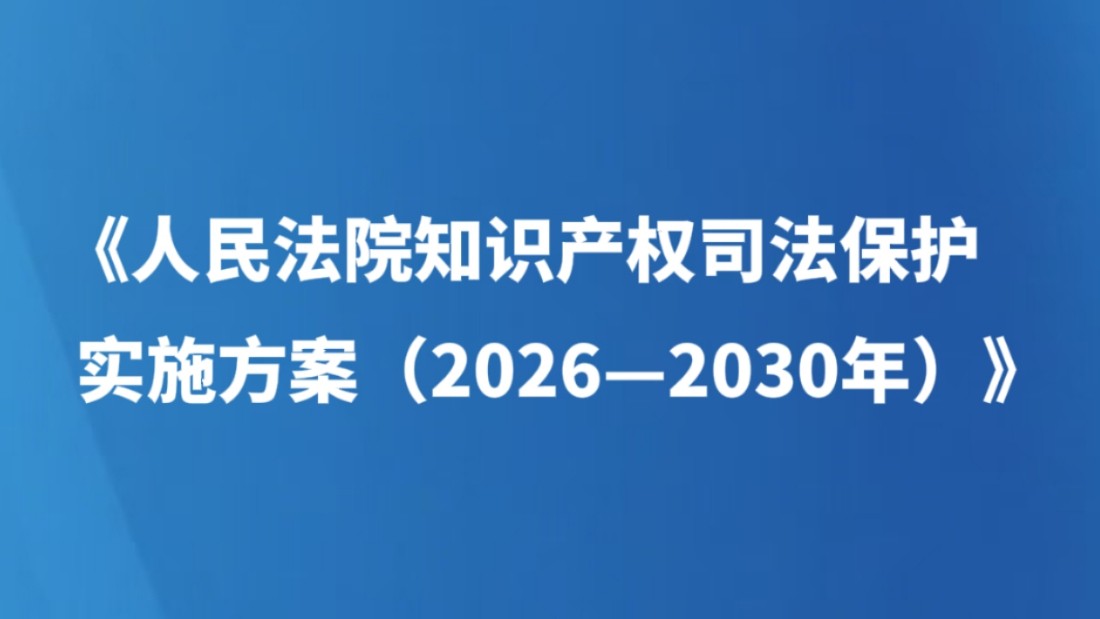 《人民法院知识产权司法保护实施方案（2026—2030年）》