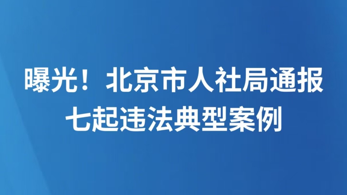 曝光！北京市人社局通报七起违法典型案例