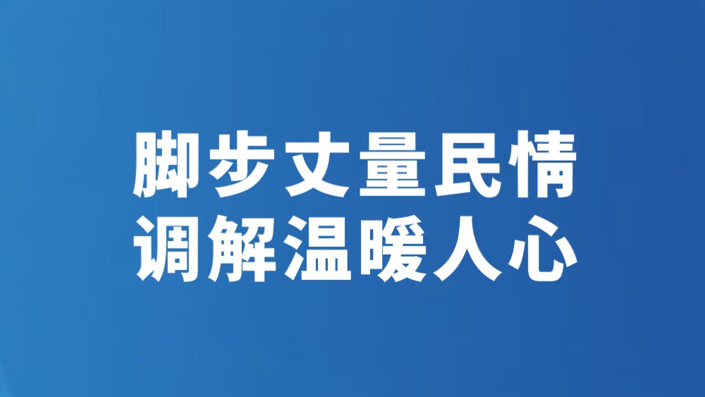 脚步丈量民情 调解温暖人心