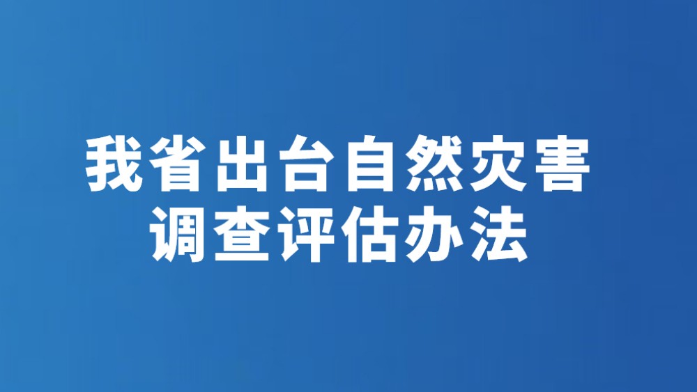 我省出台自然灾害调查评估办法