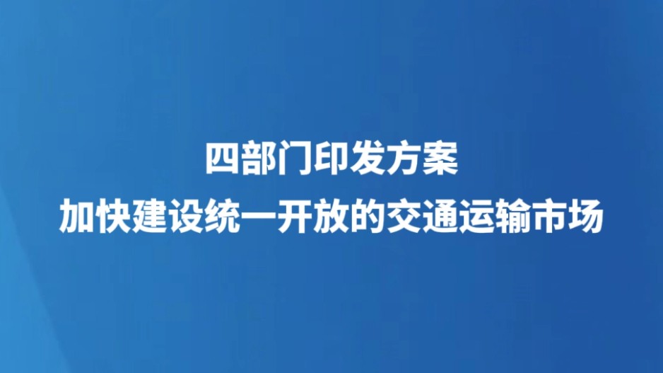 四部门印发方案加快建设统一开放的交通运输市场