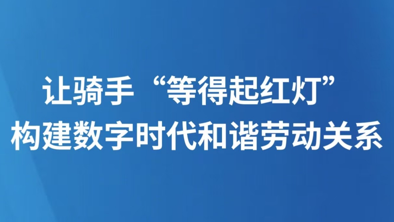 让骑手“等得起红灯”，构建数字时代和谐劳动关系