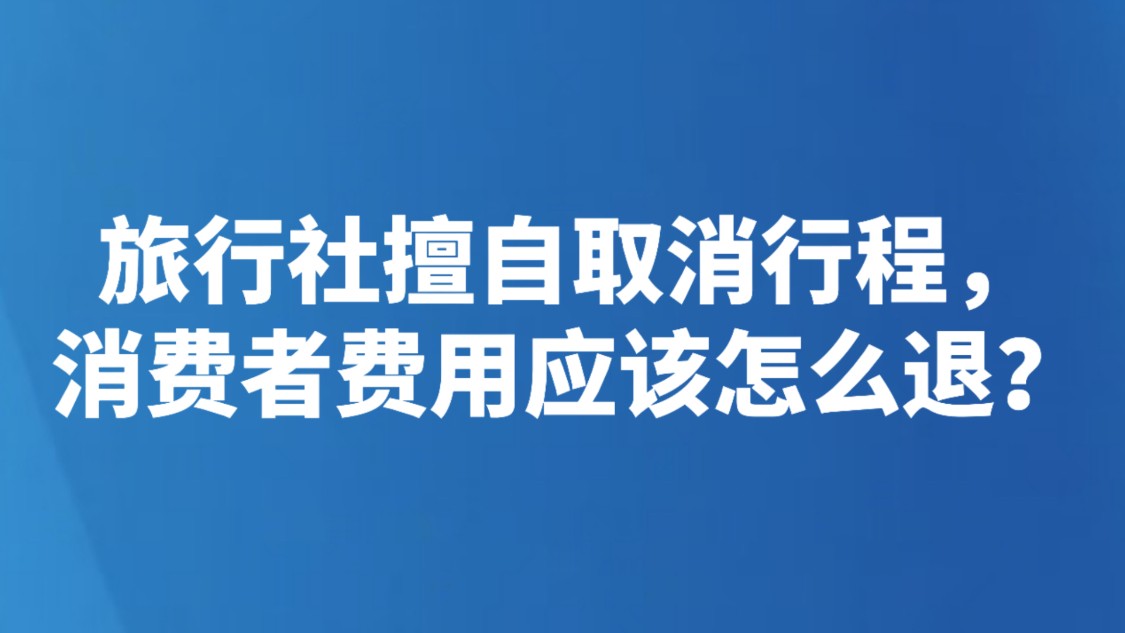 旅行社擅自取消行程，消费者费用应该怎么退？