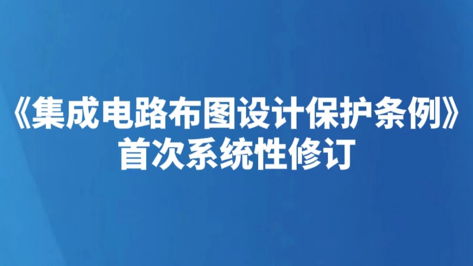 《集成电路布图设计保护条例》首次系统性修订