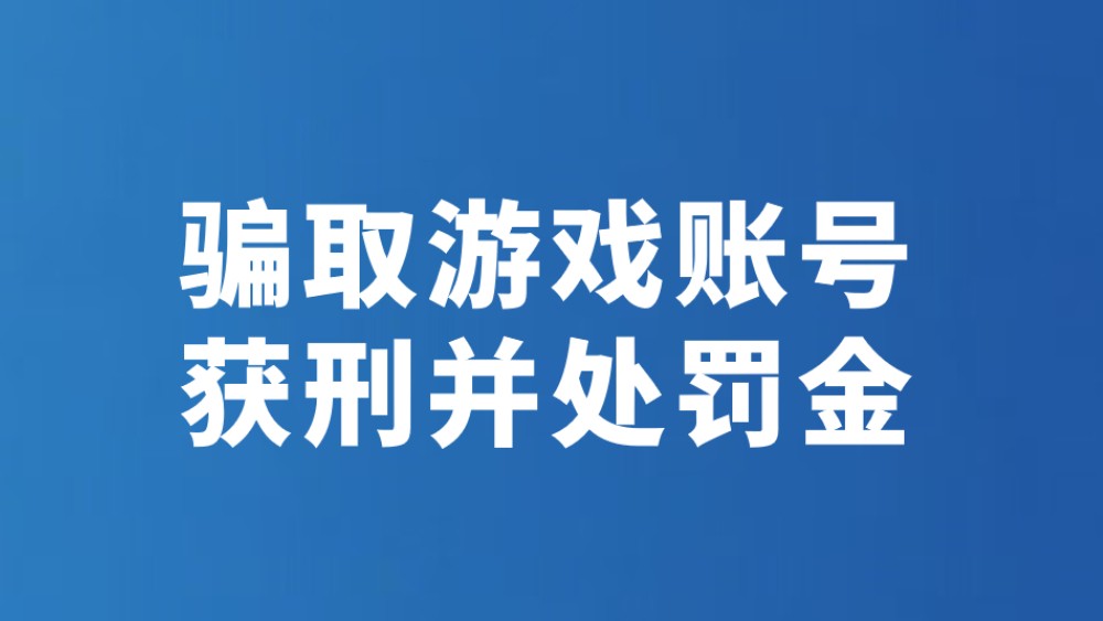 骗取游戏账号 获刑并处罚金