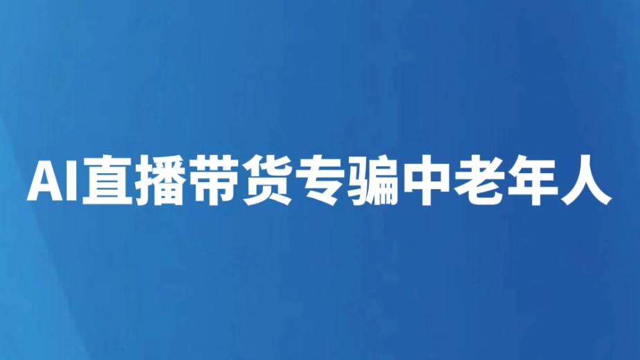 AI直播带货专骗中老年人