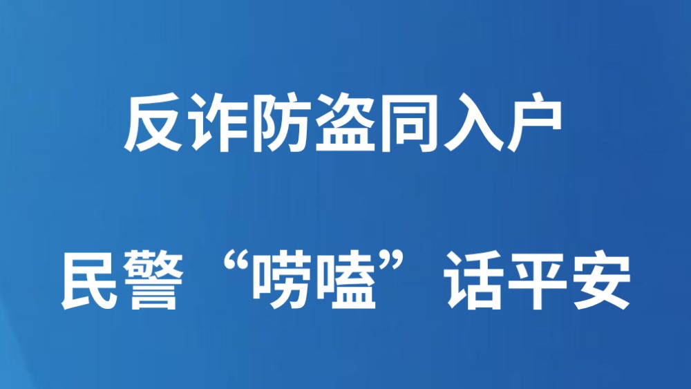 反诈防盗同入户，民警“唠嗑”话平安