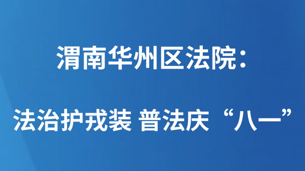 渭南华州区法院：法治护戎装 普法庆“八一”