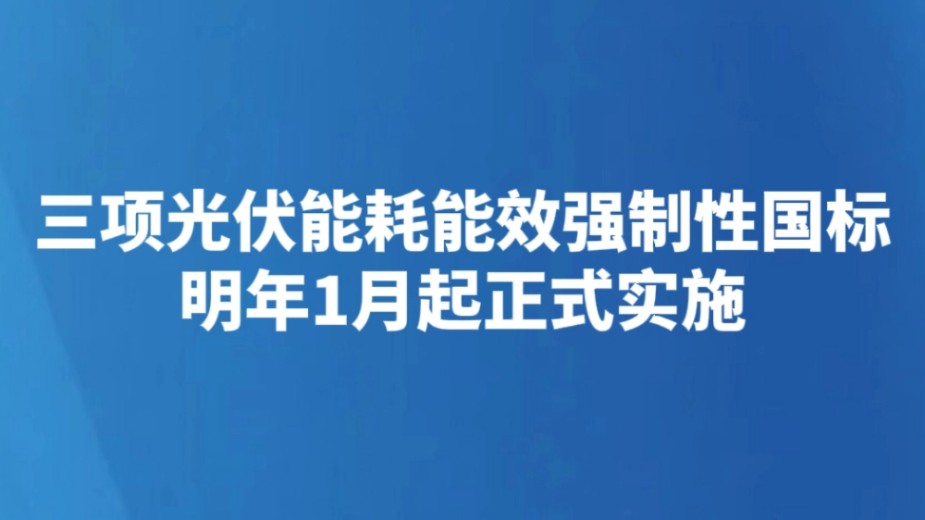 三项光伏能耗能效强制性国标明年1月起正式实施