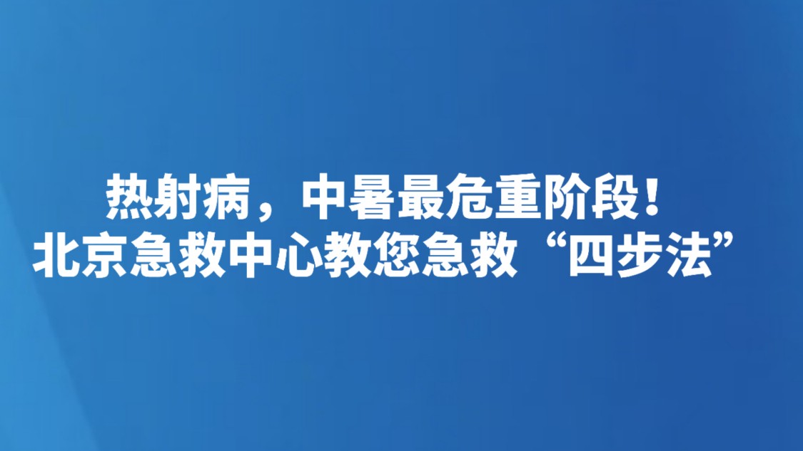 热射病，中暑最危重阶段！北京急救中心教您急救“四步法”