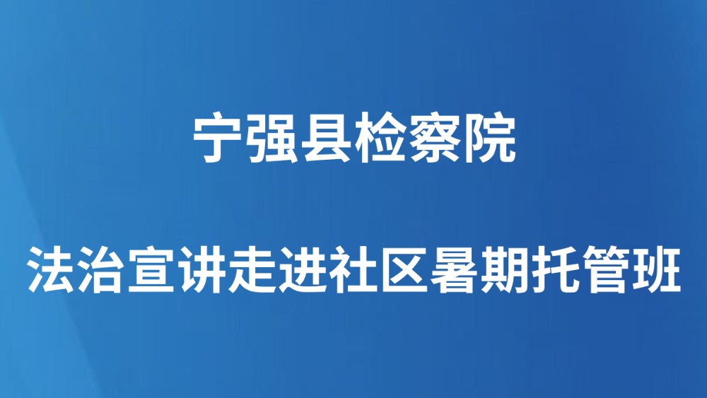 宁强县检察院法治宣讲走进社区暑期托管班