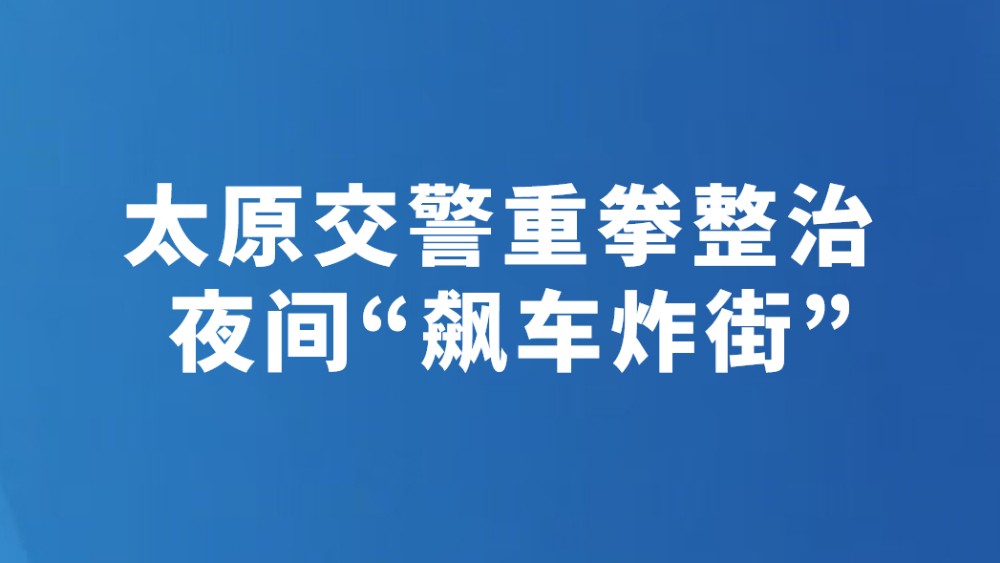 太原交警重拳整治夜间“飙车炸街”