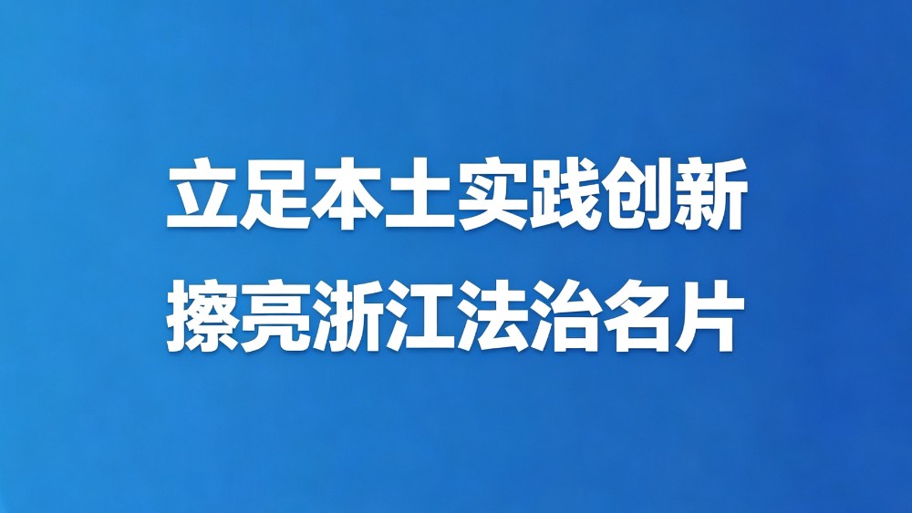立足本土实践创新 擦亮浙江法治名片