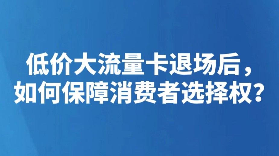 低价大流量卡退场后，如何保障消费者选择权？