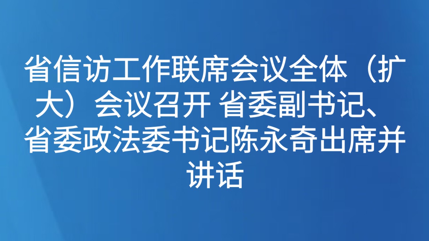 省信访工作联席会议全体（扩大）会议召开 省委副书记、省委政法委书记陈永奇出席并讲话