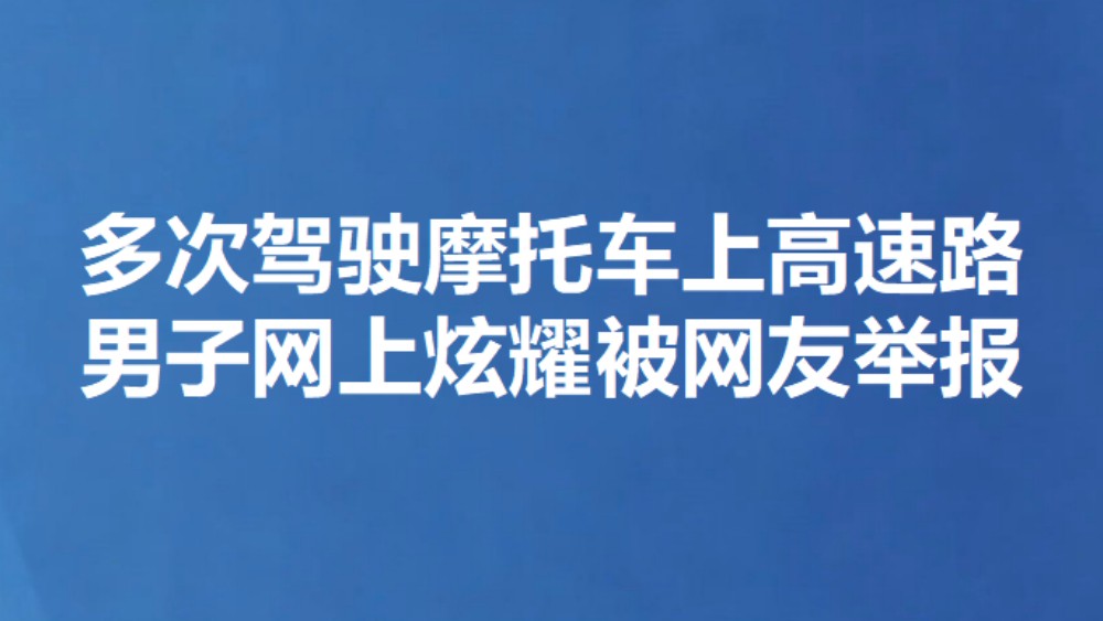 多次驾驶摩托车上高速路 男子网上炫耀被网友举报
