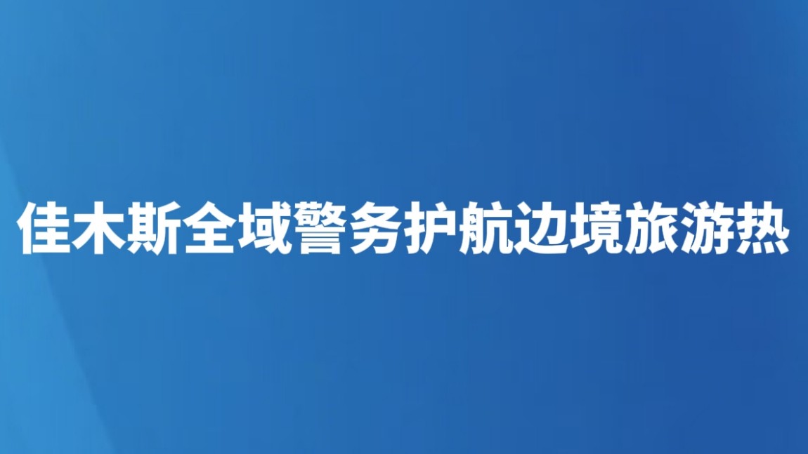 佳木斯全域警务护航边境旅游热