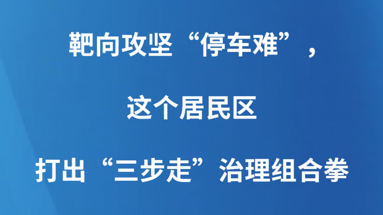 靶向攻坚“停车难”，这个居民区打出“三步走”治理组合拳