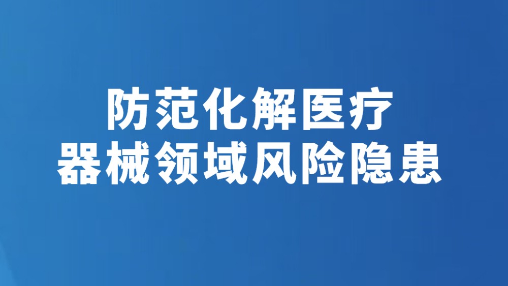 防范化解医疗器械领域风险隐患