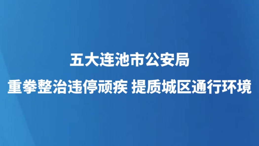 五大连池市公安局重拳整治违停顽疾 提质城区通行环境