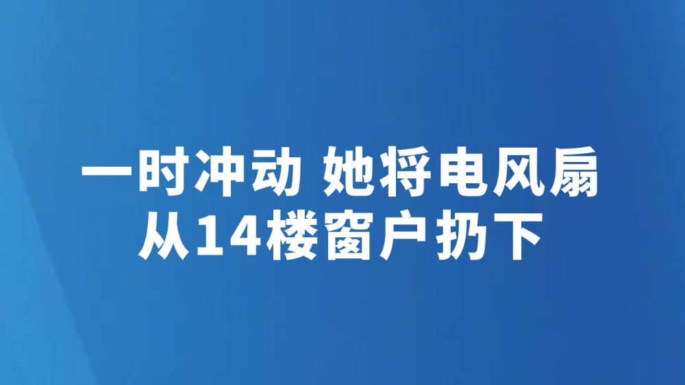 一时冲动 她将电风扇从14楼窗户扔下