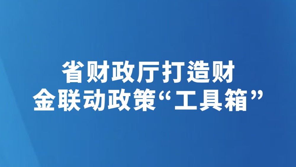 省财政厅打造财金联动政策“工具箱”