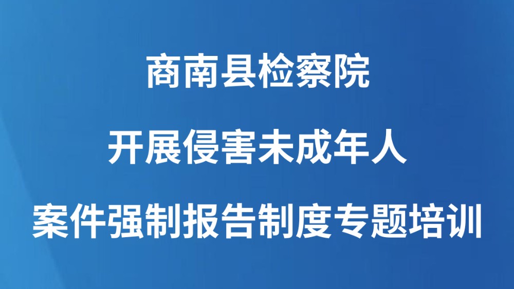 商南县检察院开展侵害未成年人案件强制报告制度专题培训