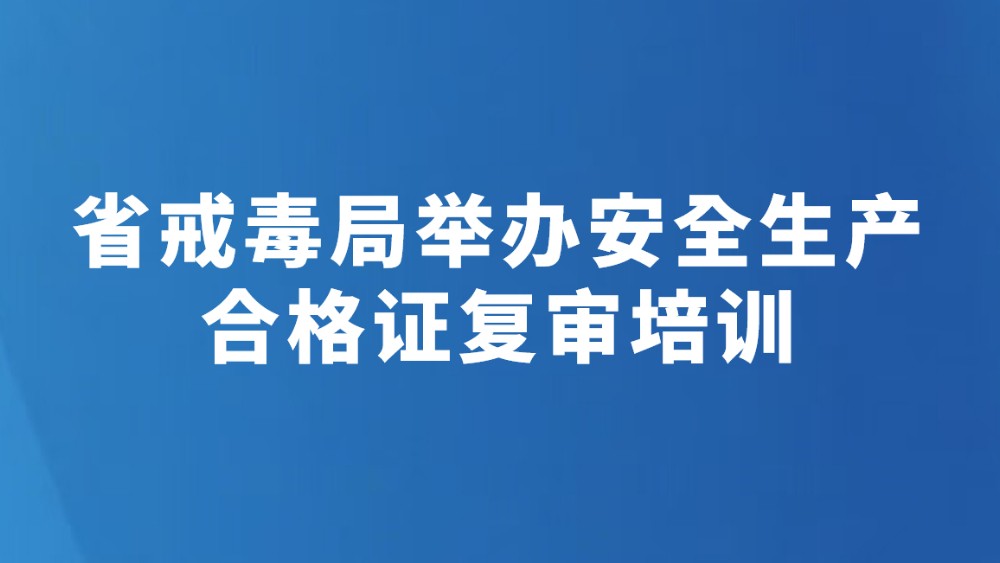 省戒毒局举办安全生产合格证复审培训