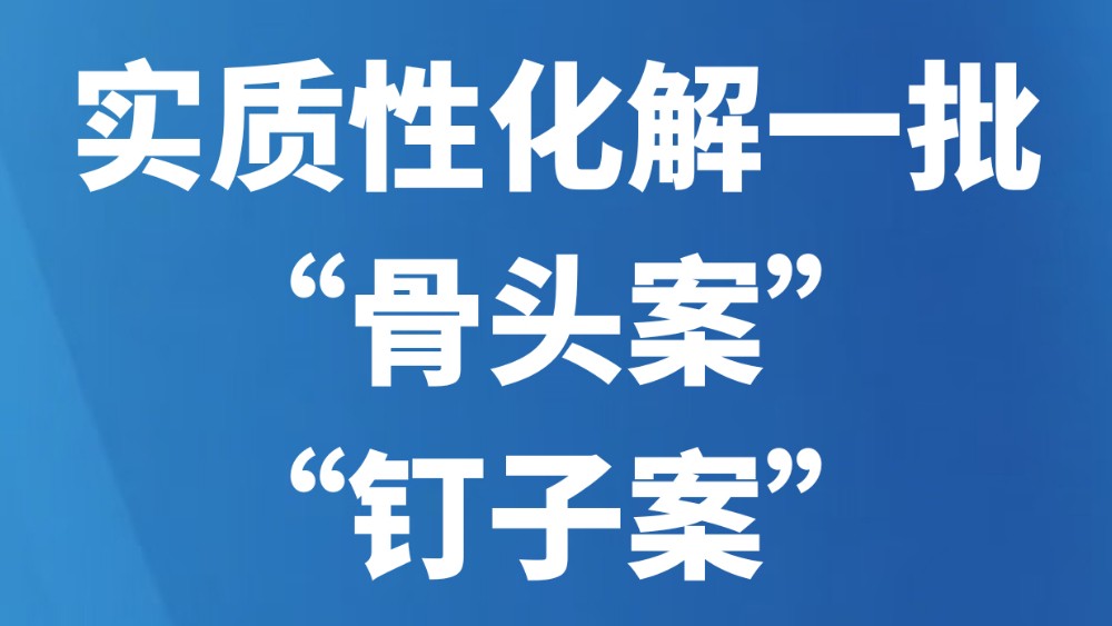 实质性化解一批“骨头案”“钉子案”