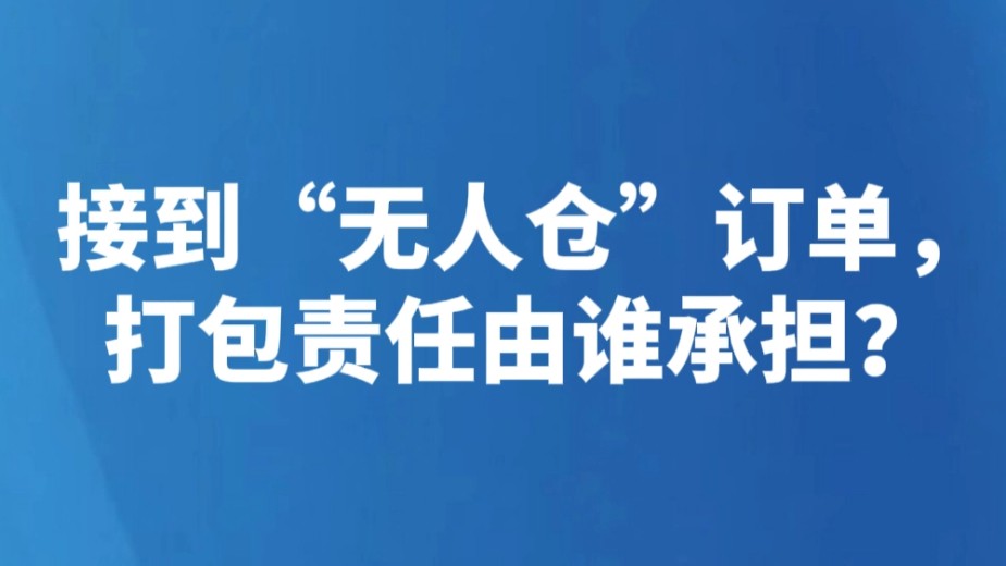 接到“无人仓”订单，打包责任由谁承担？