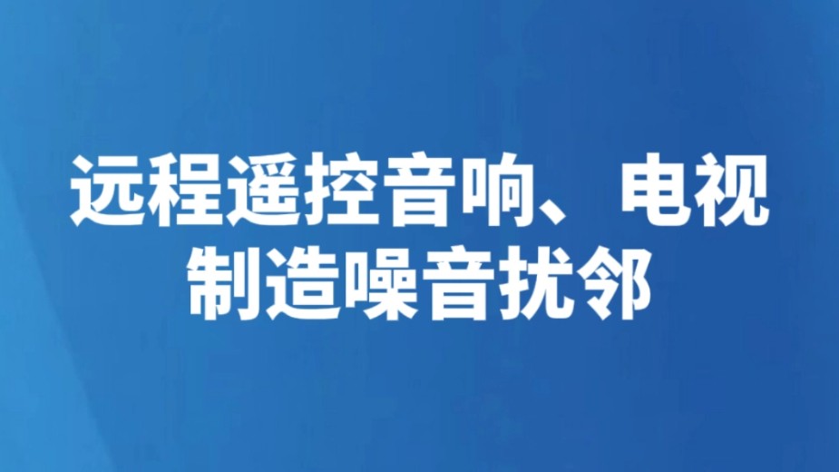 远程遥控音响、电视制造噪音扰邻