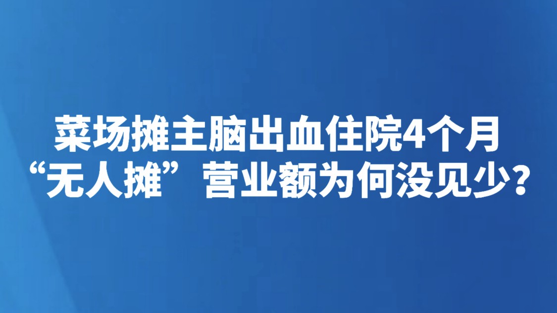 菜场摊主脑出血住院4个月，“无人摊”营业额为何没见少？