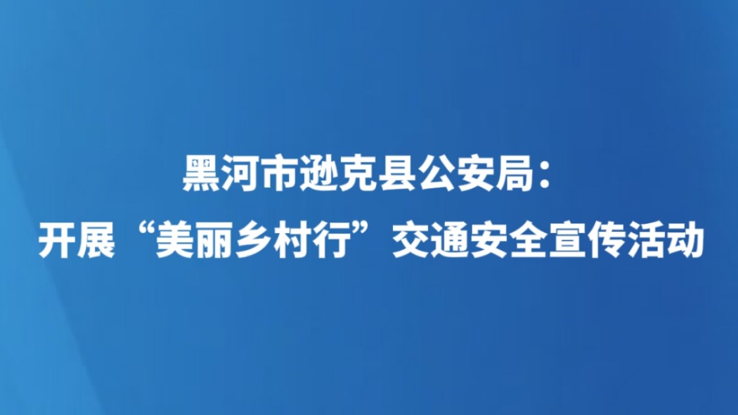 黑河市逊克县公安局：开展“美丽乡村行”交通安全宣传活动