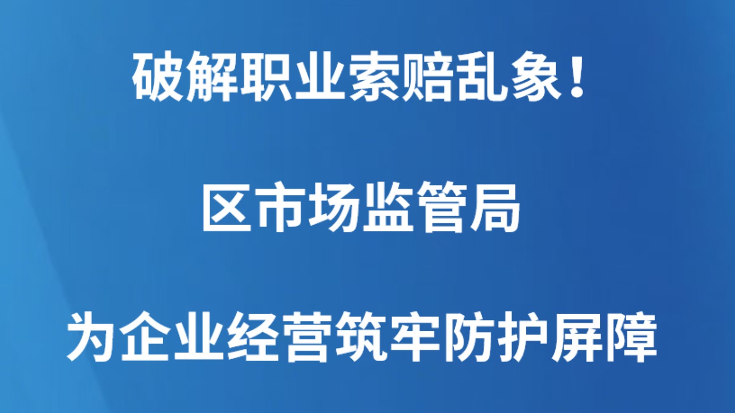 破解职业索赔乱象！区市场监管局为企业经营筑牢防护屏障