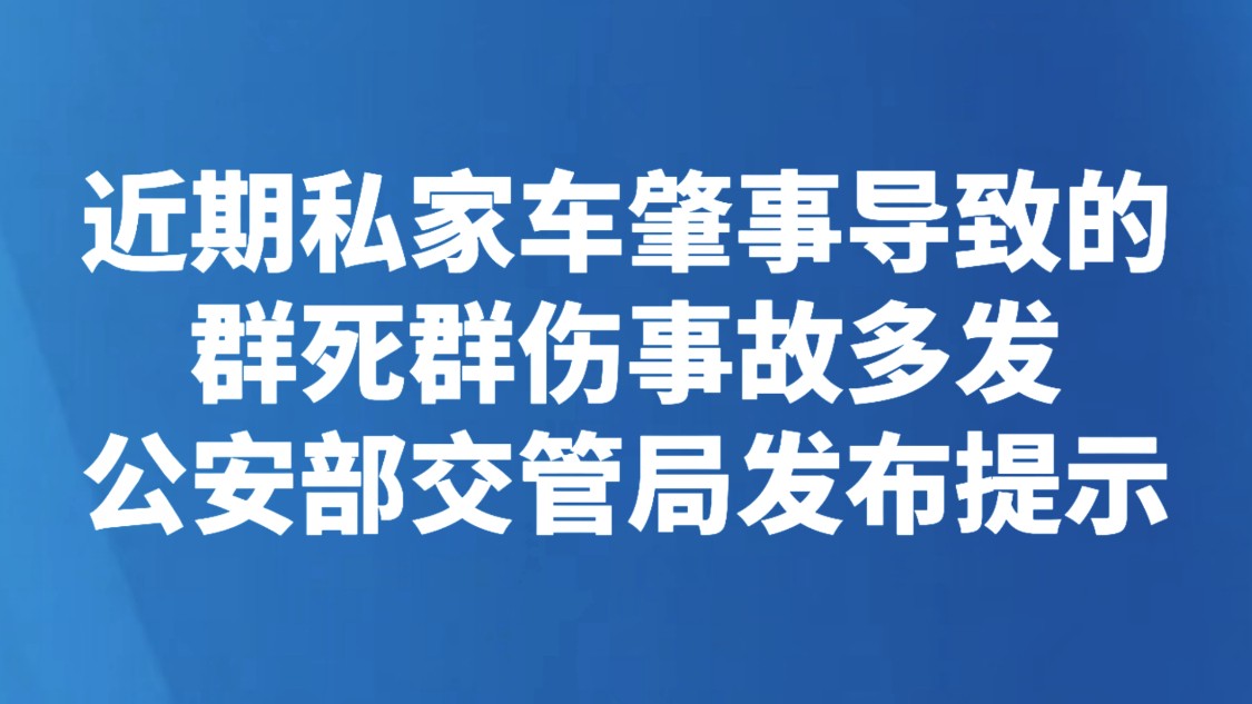 近期私家车肇事导致的群死群伤事故多发 公安部交管局发布提示