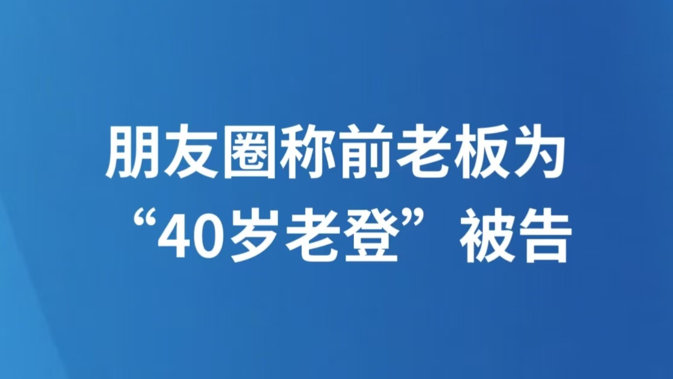 朋友圈称前老板为“40岁老登”被告