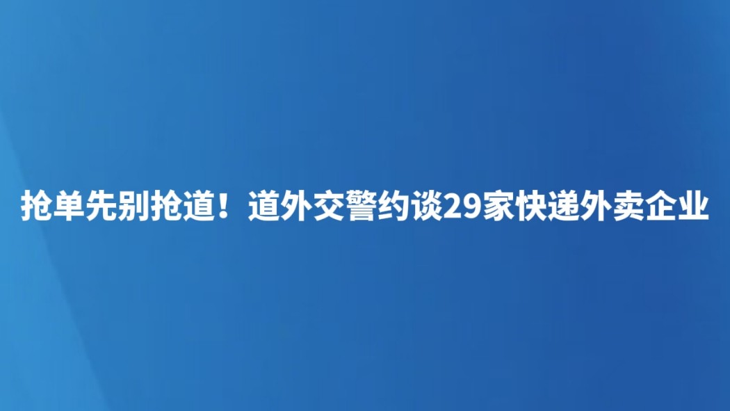 抢单先别抢道！道外交警约谈29家快递外卖企业
