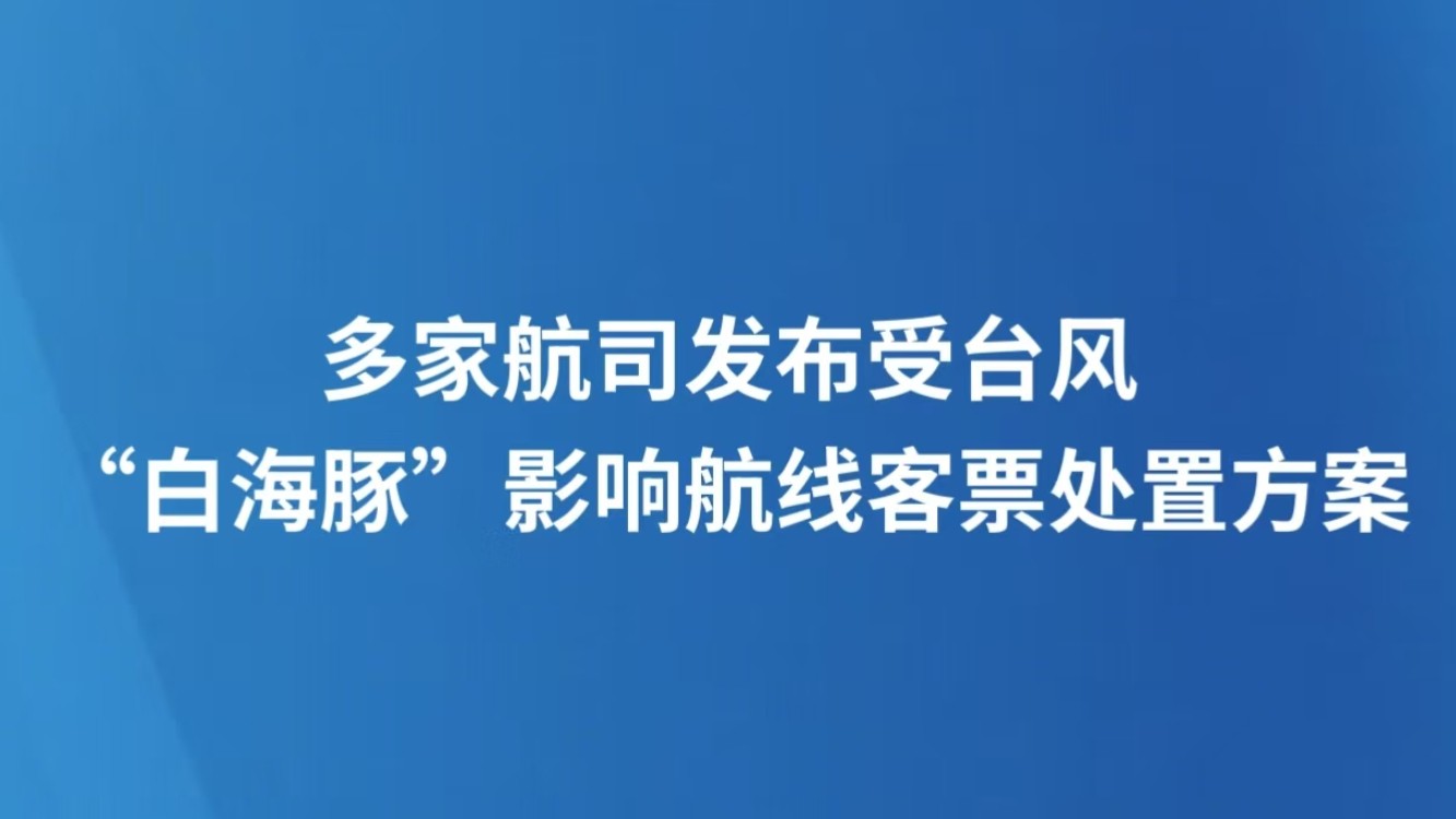 多家航司发布受台风“白海豚”影响航线客票处置方案