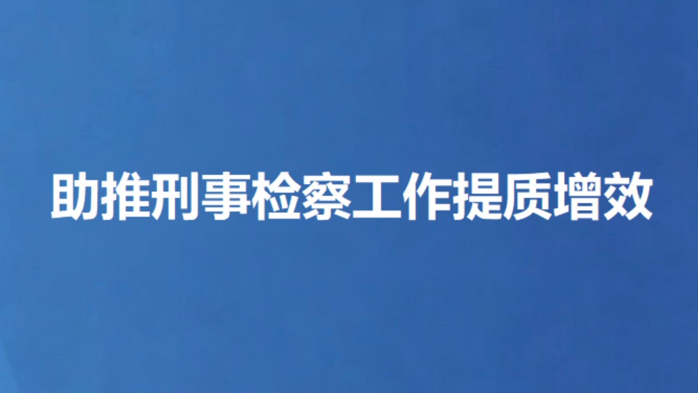 助推刑事检察工作提质增效