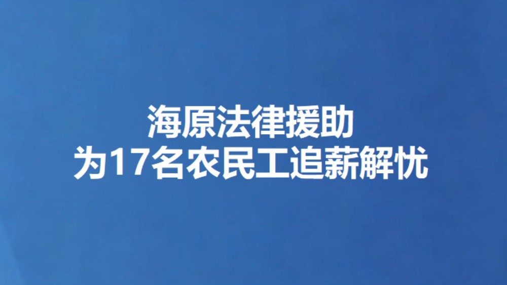 海原法律援助为17名农民工追薪解忧