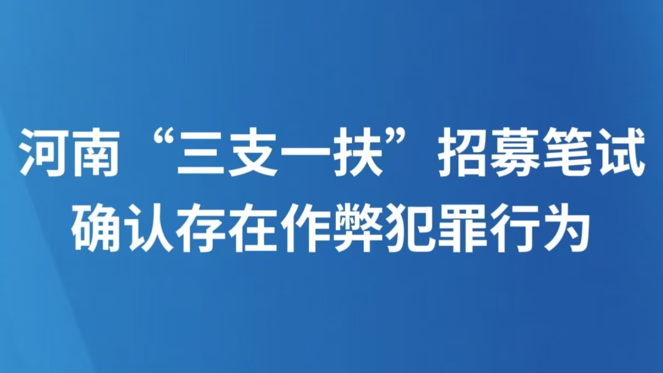 河南“三支一扶”招募笔试确认存在作弊犯罪行为
