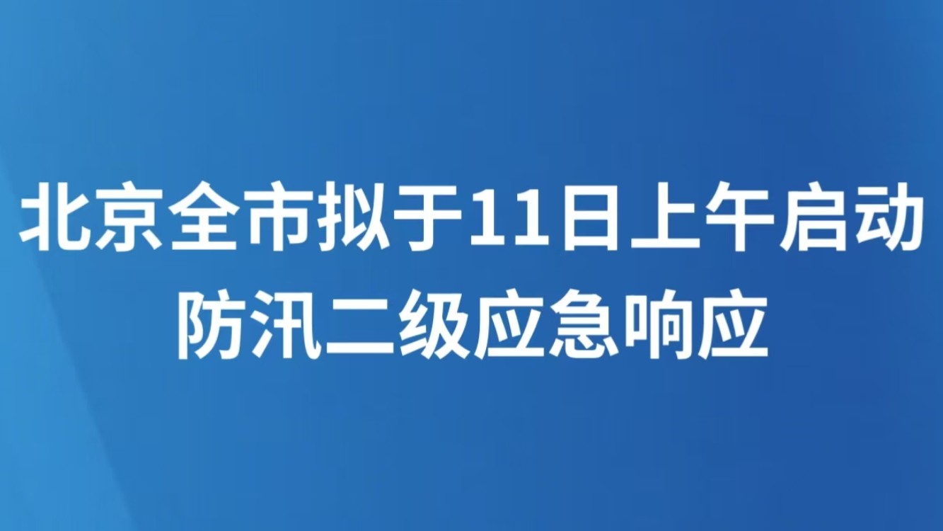 北京全市拟于11日上午启动防汛二级应急响应