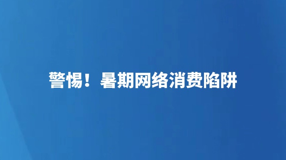 警惕！暑期网络消费陷阱