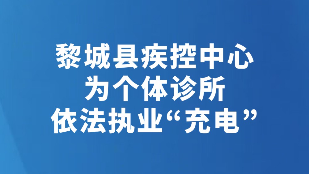 黎城县疾控中心为个体诊所依法执业“充电”