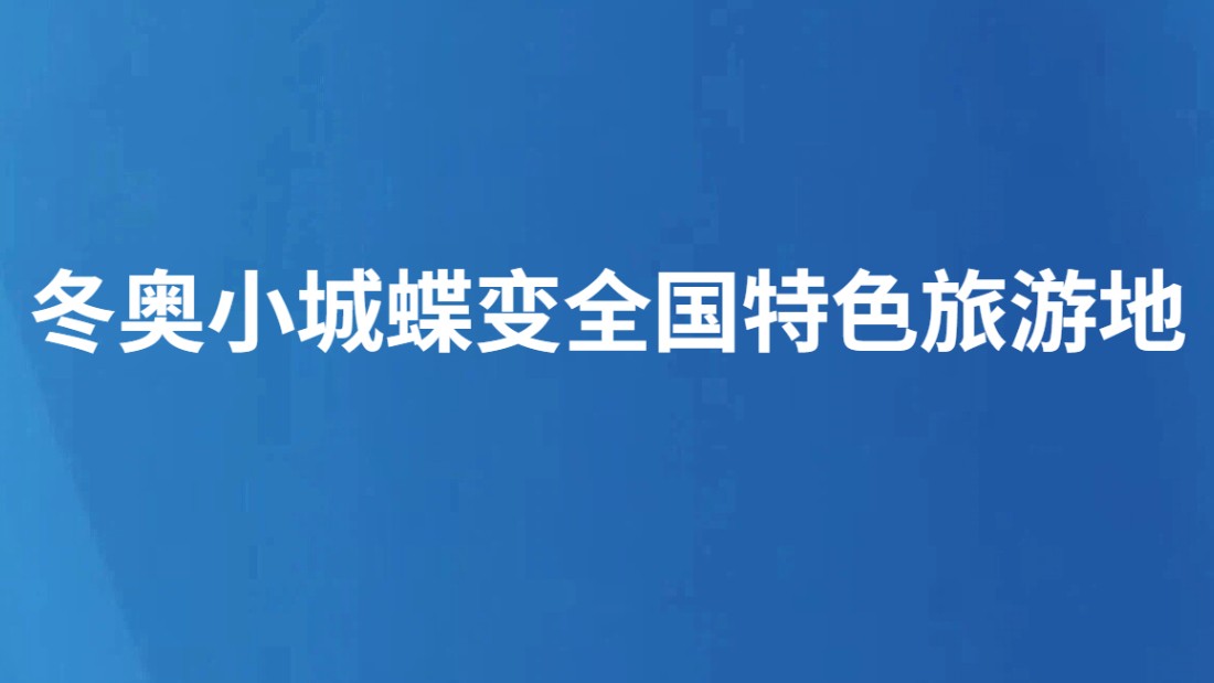 冬奥小城蝶变全国特色旅游地
