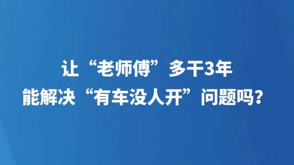让“老师傅”多干3年，能解决“有车没人开”问题吗？