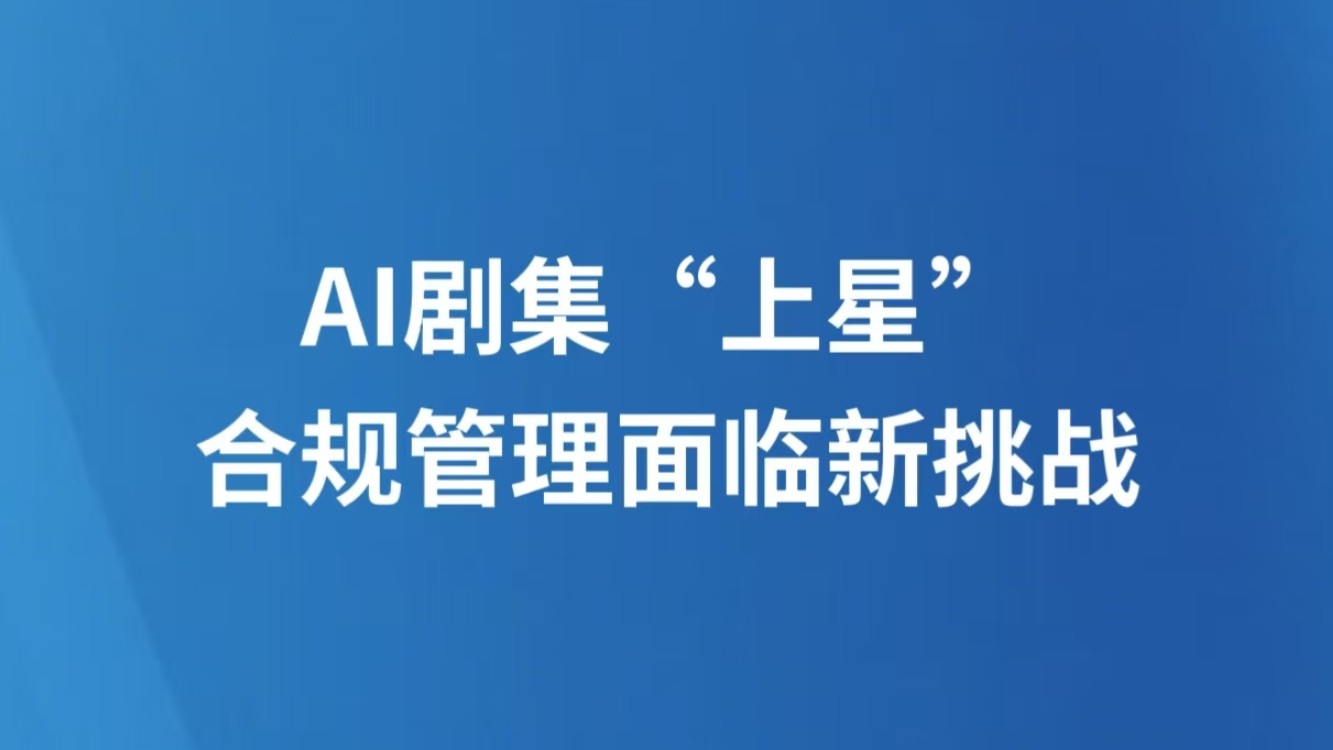AI剧集“上星”，合规管理面临新挑战