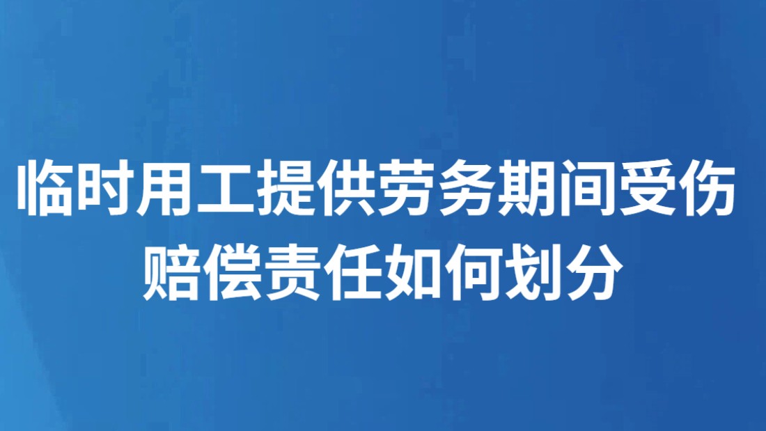 临时用工提供劳务期间受伤 赔偿责任如何划分
