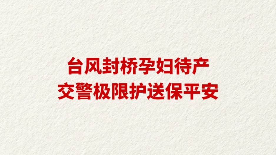 台风封桥孕妇待产 交警极限护送保平安