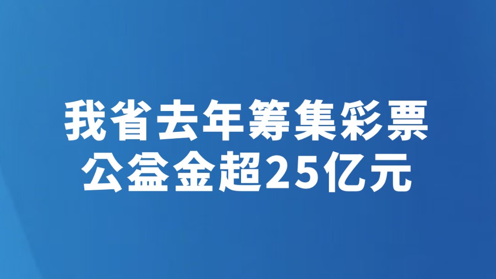 我省去年筹集彩票公益金超25亿元